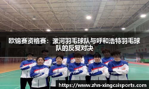 欧锦赛资格赛：漯河羽毛球队与呼和浩特羽毛球队的反复对决