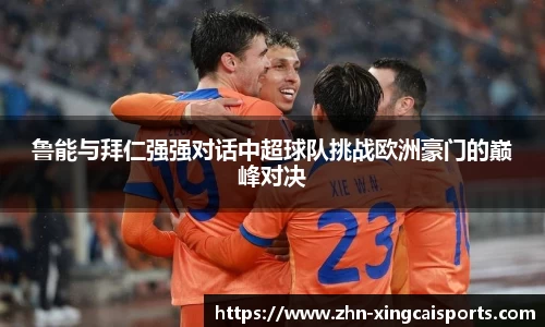 鲁能与拜仁强强对话中超球队挑战欧洲豪门的巅峰对决